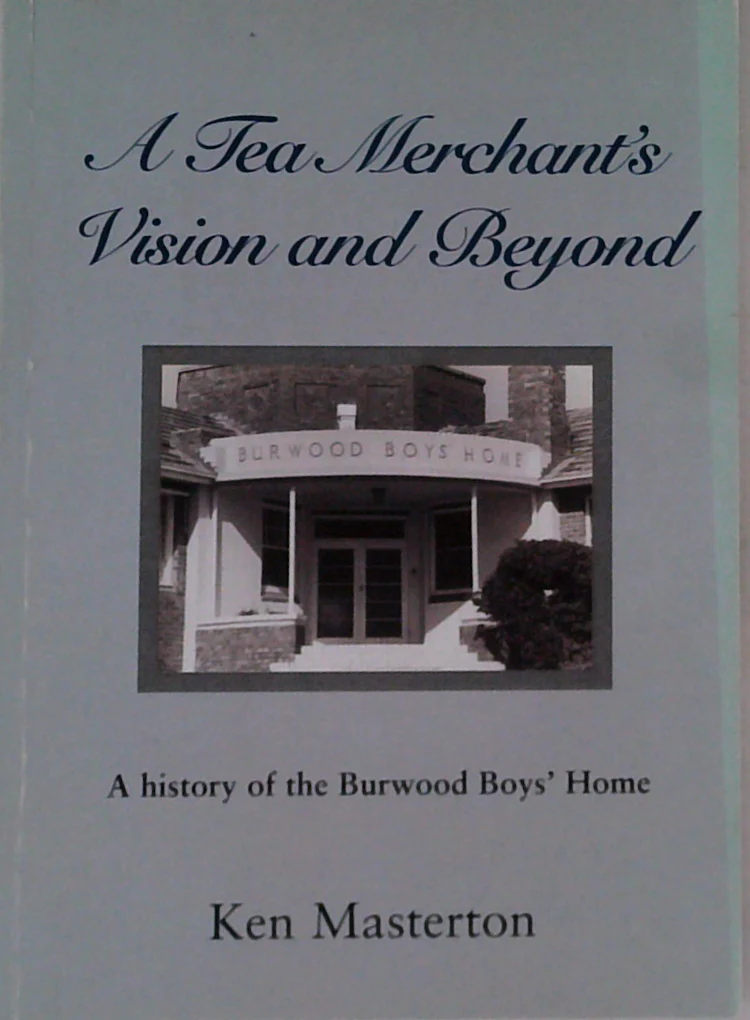 A Tea Merchant's Vision And Beyond: A History Of The Burwood Boys' Home