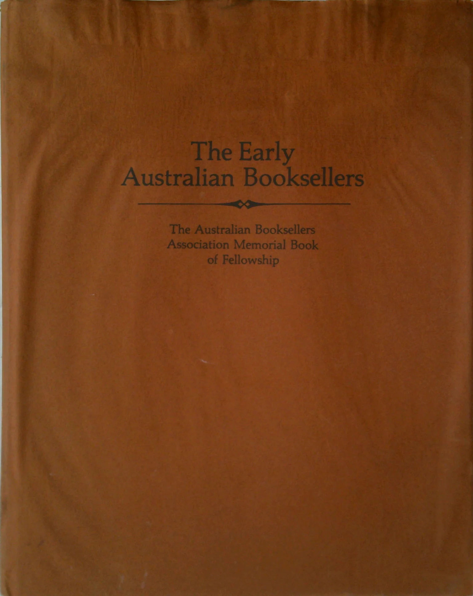 The Early Australian Booksellers: The Australian Booksellers Association Memorial Book Of Fellowship