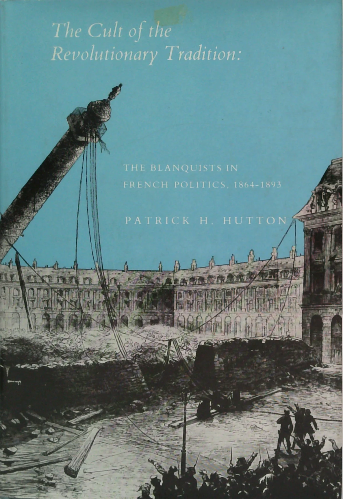 The Cult Of The Revolutionary Tradition: The Blanquists In French Politics, 1864-1893