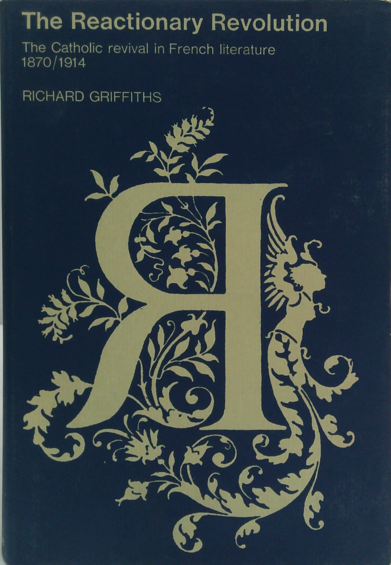 The Reactionary Revolution: The Catholic Revival In French Literature 1870/1914