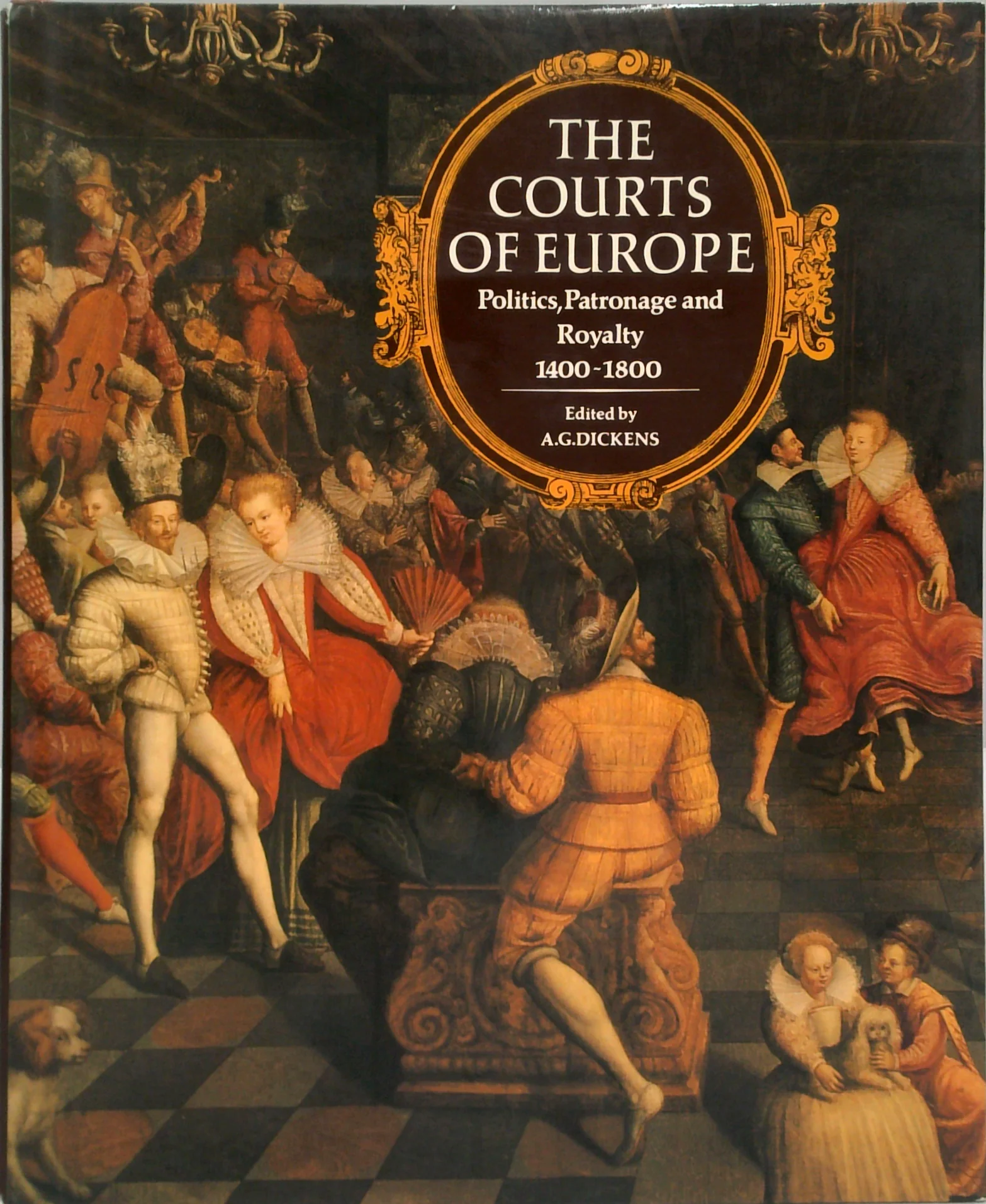 The Courts Of Europe: Politics, Patronage And Royalty 1400-1800