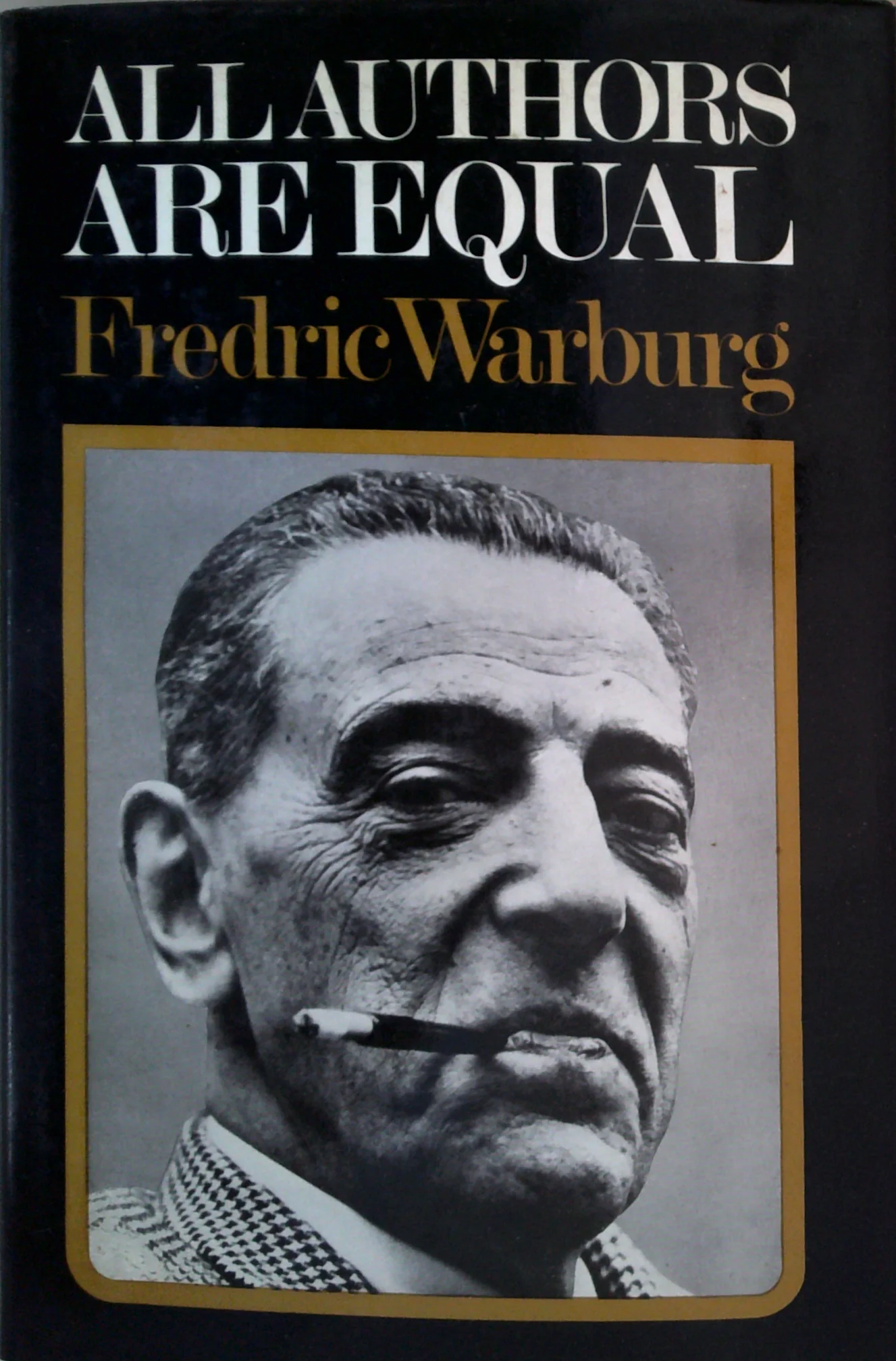 All Authors Are Equal: The Publishing Life Of Fredric Warburg 1936-1971