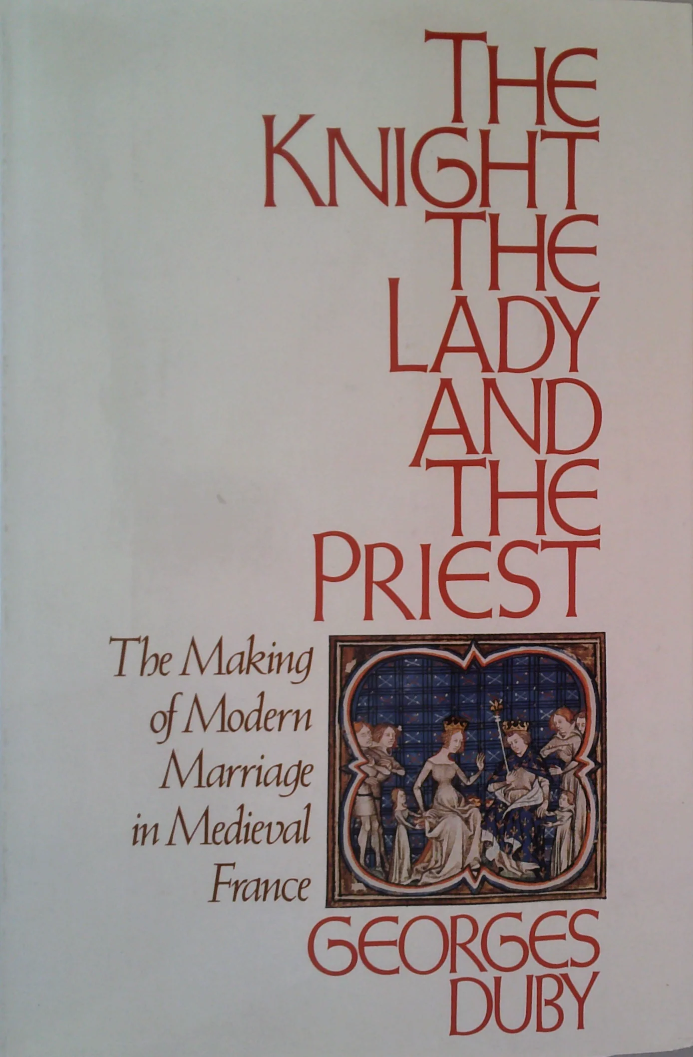 The Knight, The Lady And The Priest: The Making Of Modern Marriage In Medieval France
