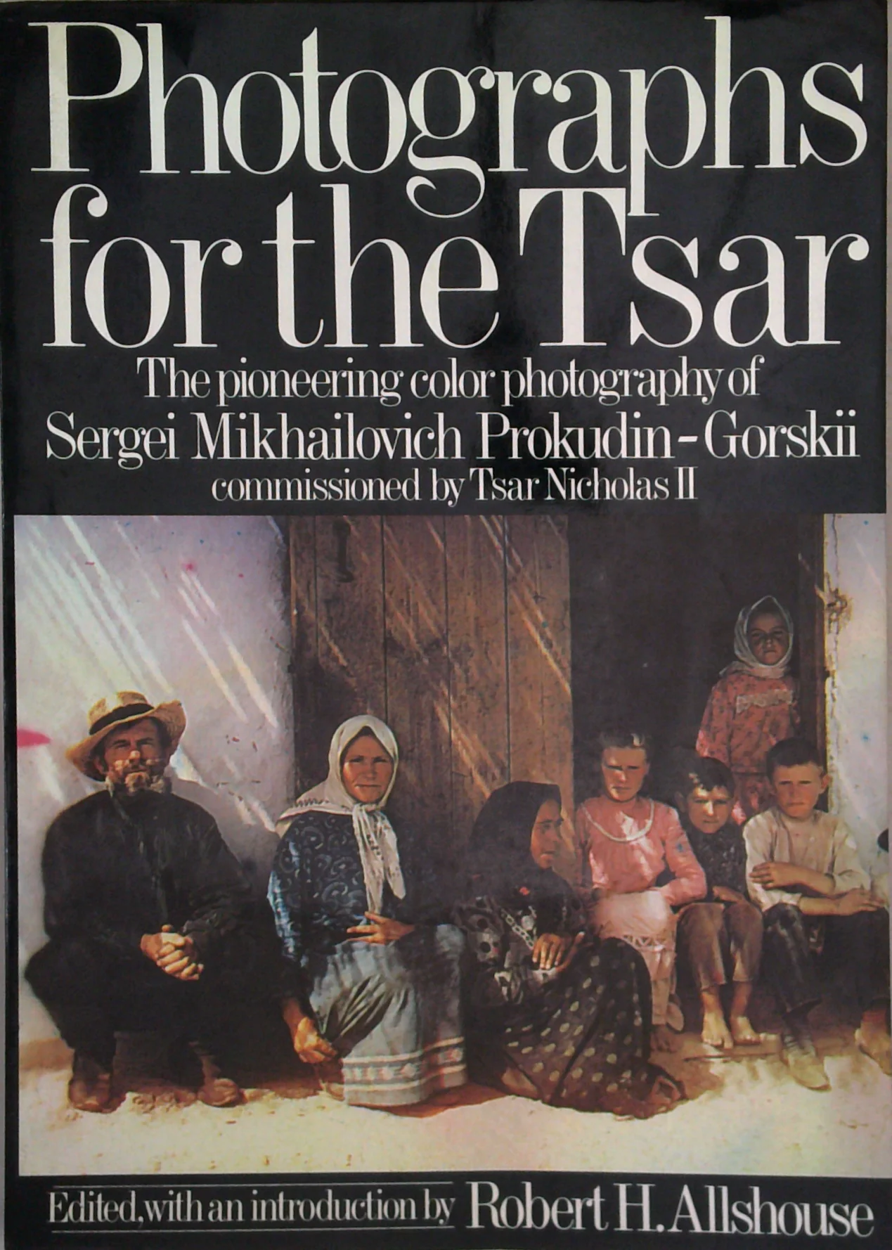 Photographs For The Tsar: The Pioneering Color Photography Of Sergei Mikhailovich Prokudin-Gorskii Commissioned By Tsar Nicholas Ii
