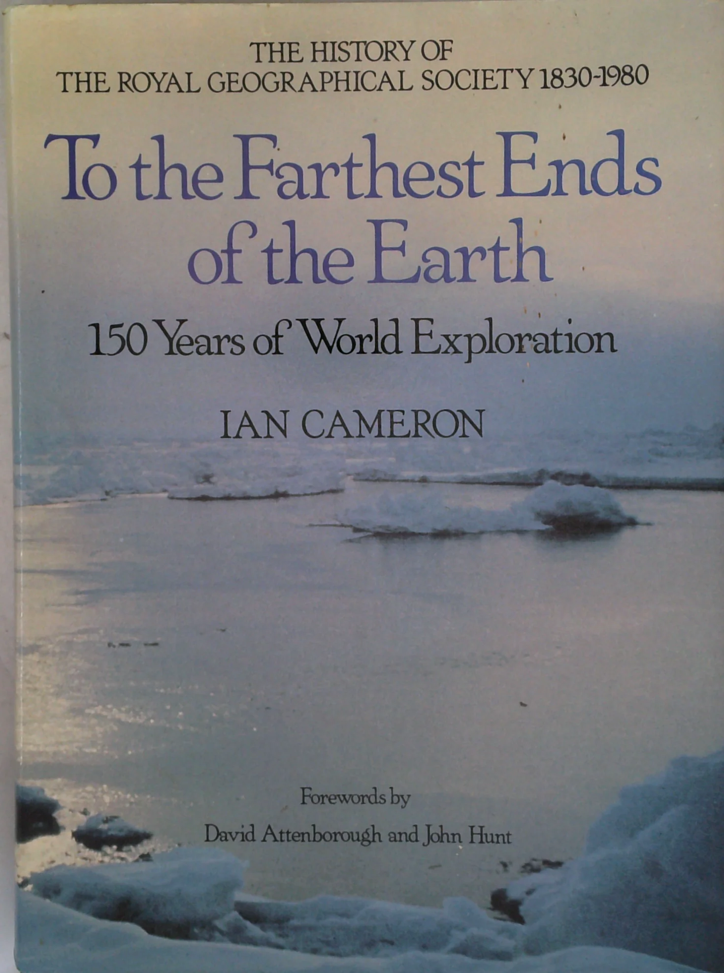 To The Farthest Ends Of The Earth: The History Of The Royal Geographical Society 1830-1980