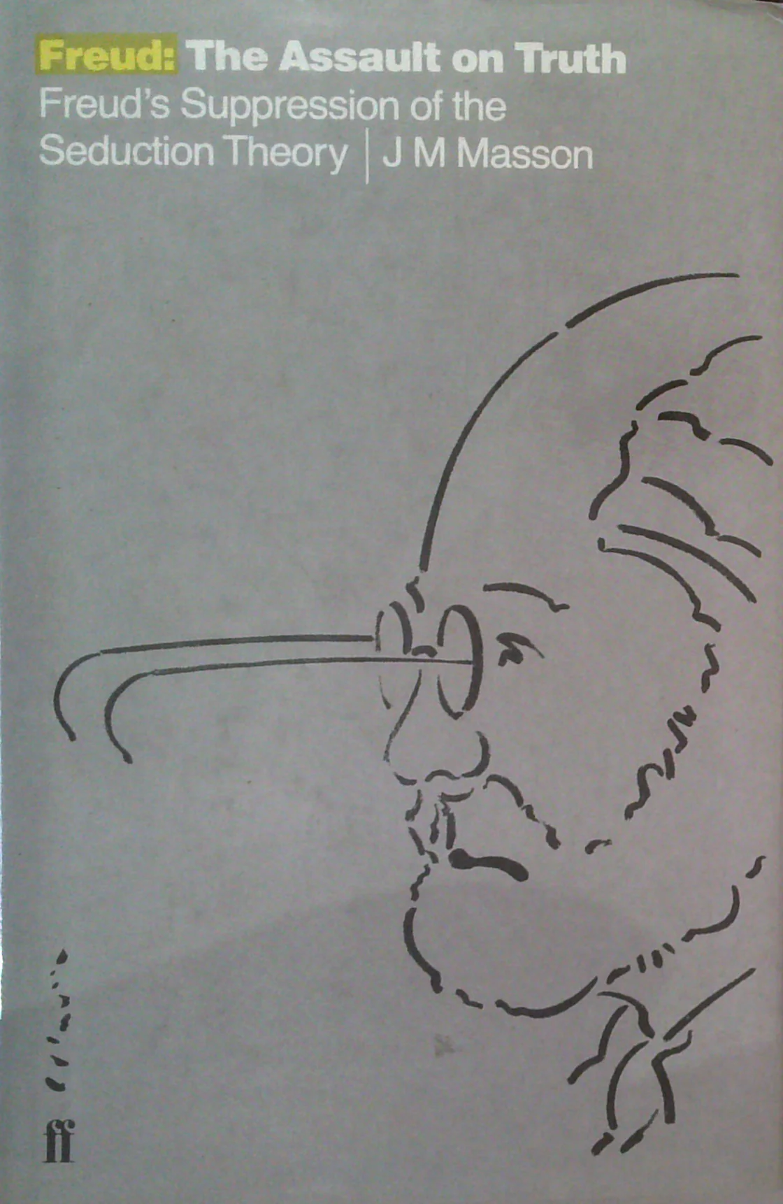 Freud: The Assault On Truth: Freud's Suppression Of The Seduction Theory