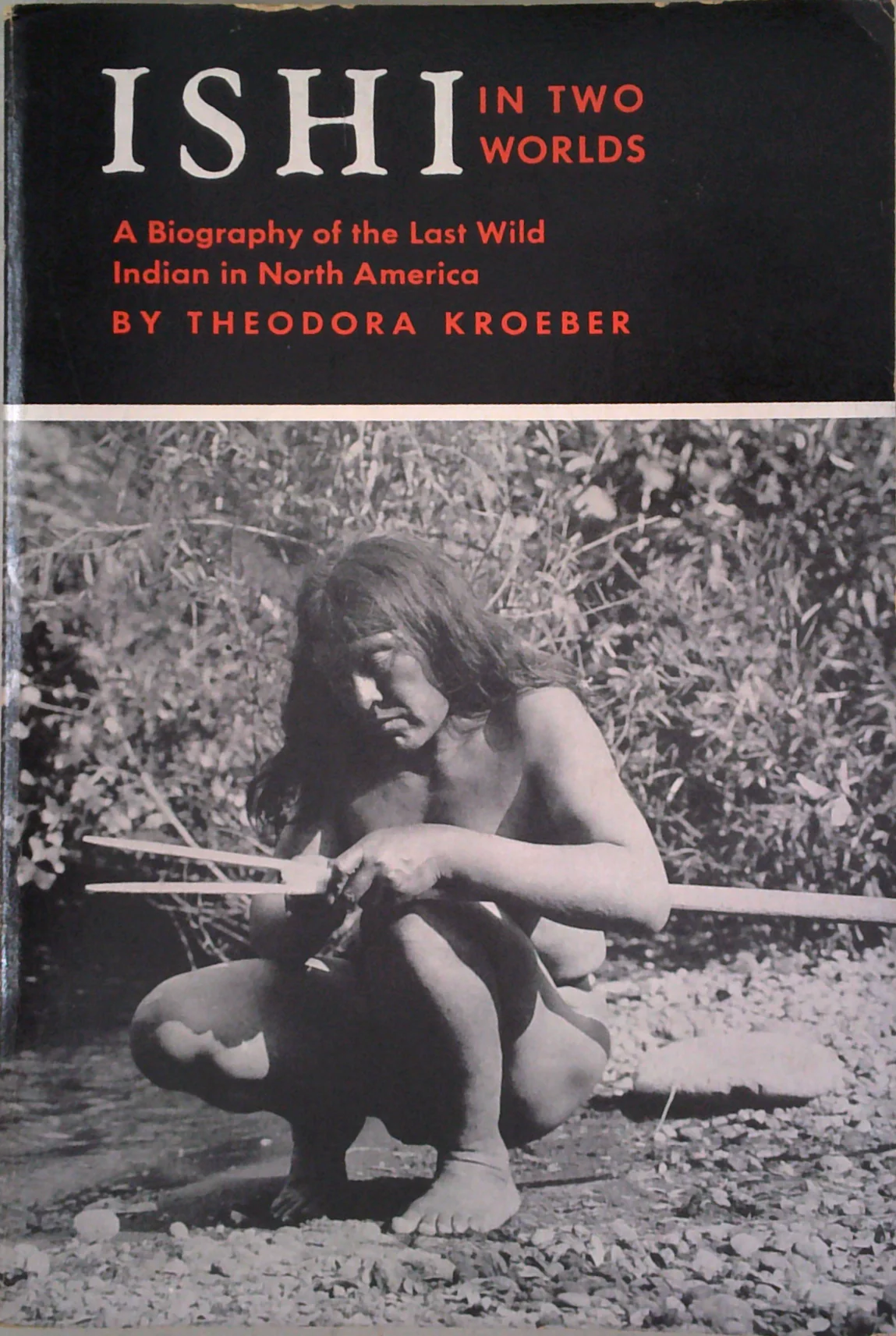 Ishi In Two Worlds: A Biography Of The Last Wild Indian In North America