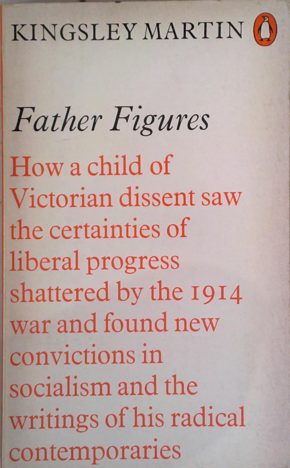 Father Figures: How A Child Of Victorian Dissent Saw The Certainties Of Liberal Progress Shattered By The 1914 War And Found New Convictions In Socialism And The Writings Of His Radical Contemporaries