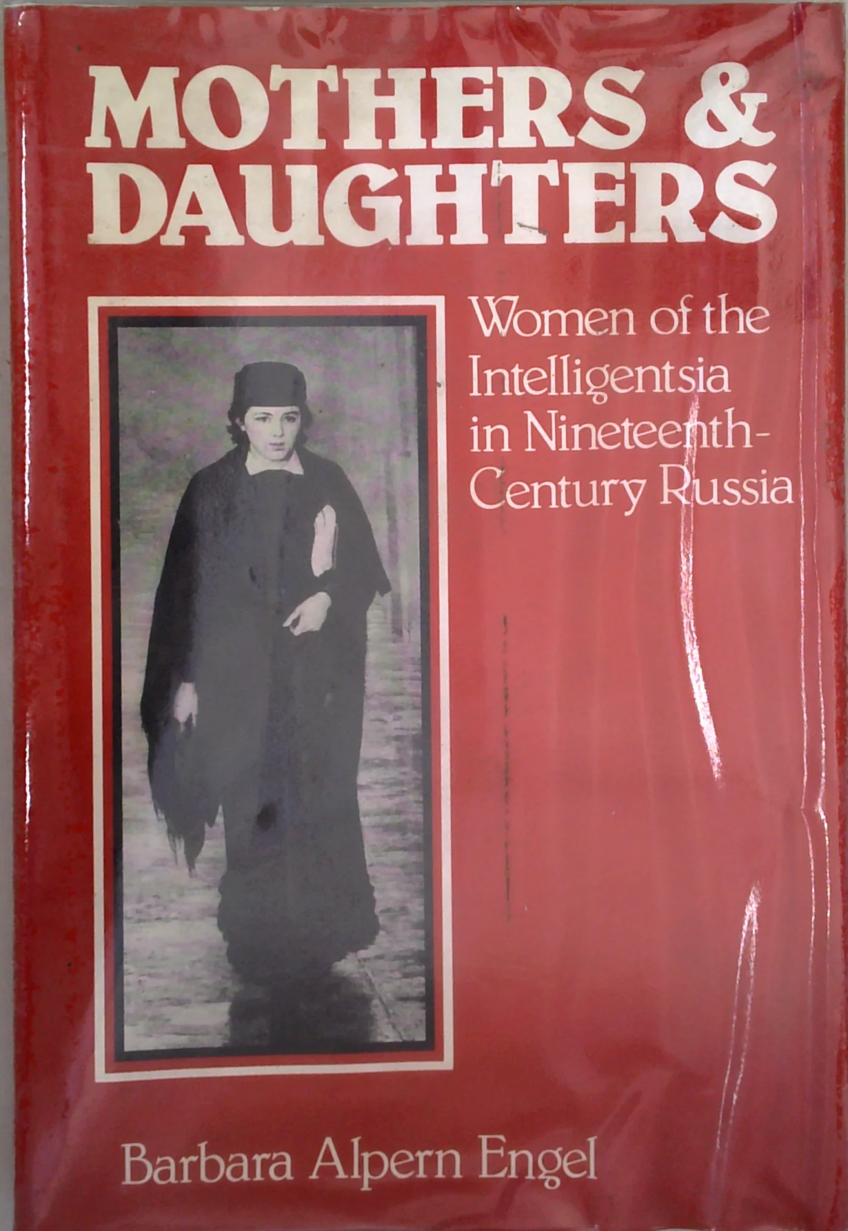 Mothers & Daughters: Women Of The Intelligentsia In Nineteenth-Century Russia