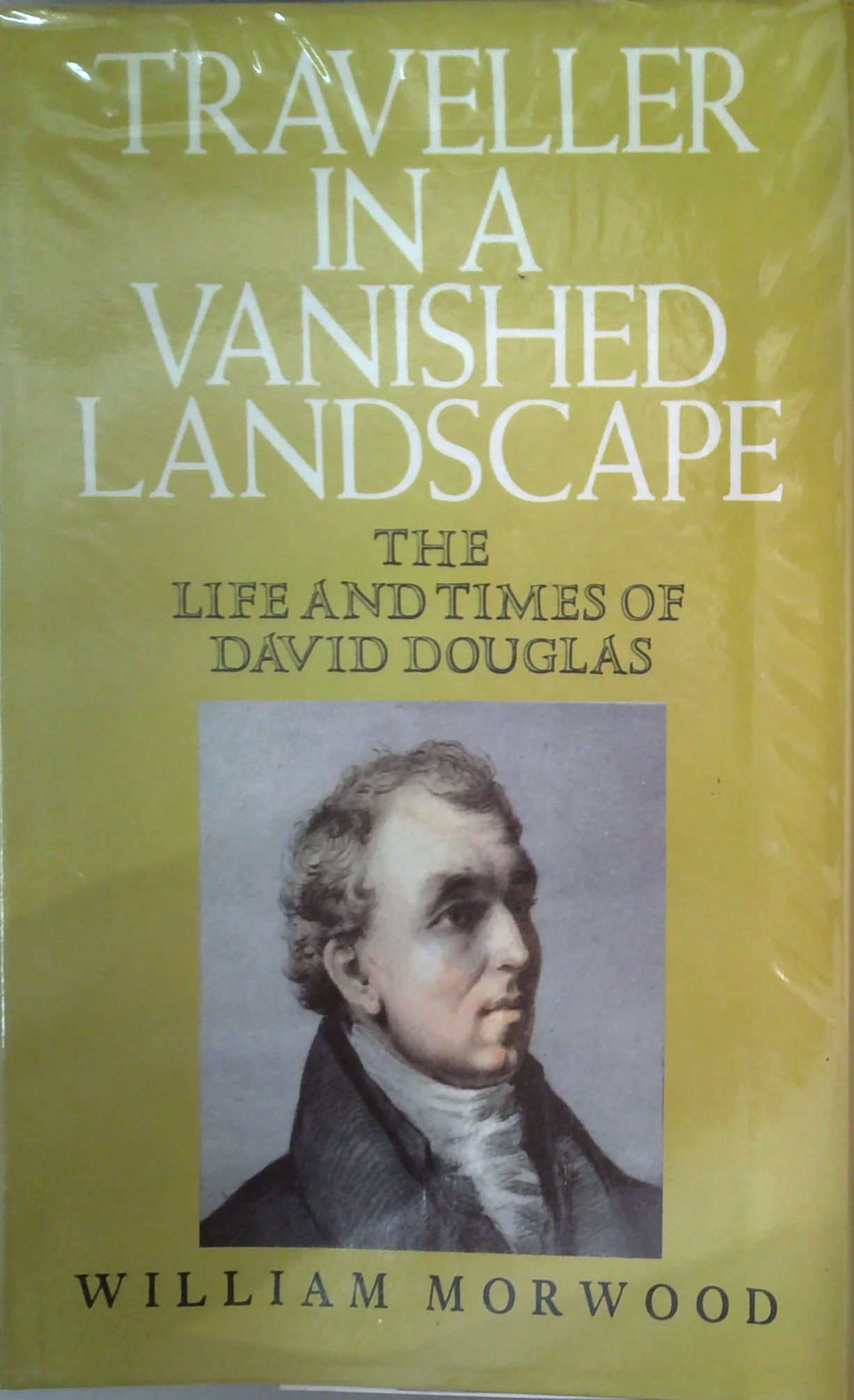Traveller In A Vanished Landscape: The Life And Times Of David Douglas