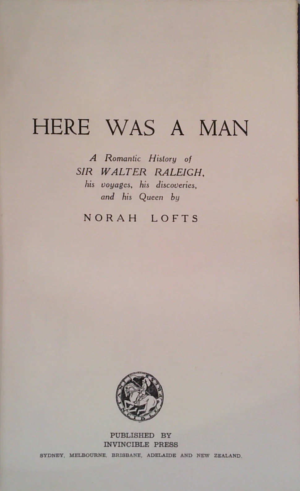 Here Was A Man: A Romantic History Of Sir Walter Raleigh, His Voyages, His Discoveries, And His Queen