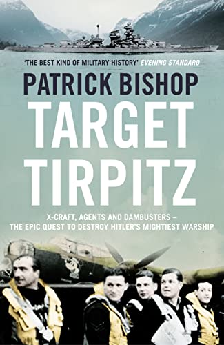 Target Tirpitz: X-Craft, Agents and Dambusters - The Epic Quest to Destroy Hitler's Mightiest Warship