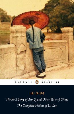 The Real Story of Ah-Q and Other Tales of China: The Complete Fiction