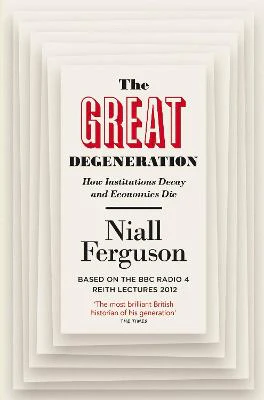 The Great Degeneration: How Institutions Decay and Economies Die