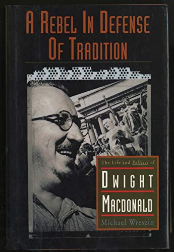 A Rebel in Defense of Tradition: Life and Politics of Dwight Macdonald