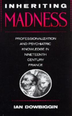 Inheriting Madness: Professionalization and Psychiatric Knowledge in