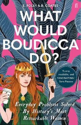 What Would Boudicca Do?: Everyday Problems Solved by History's Most