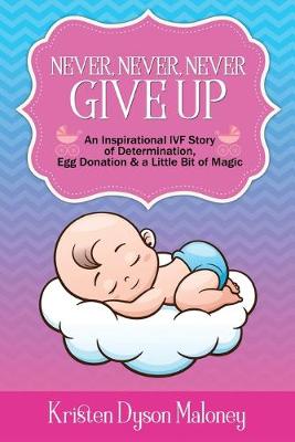 Never, Never, Never Give Up: An Inspirational IVF Story of