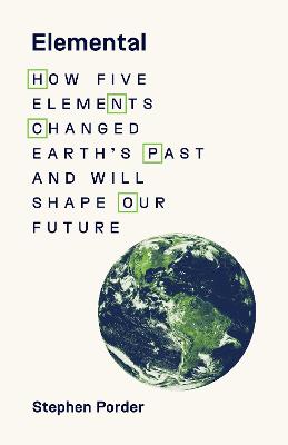 Elemental: How Five Elements Changed Earth's Past and Will Shape Our