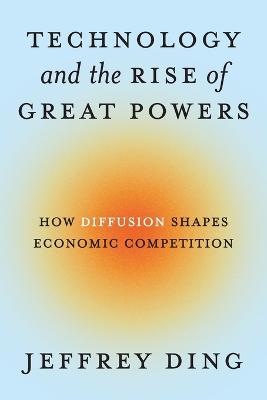 Technology and the Rise of Great Powers: How Diffusion Shapes Economic