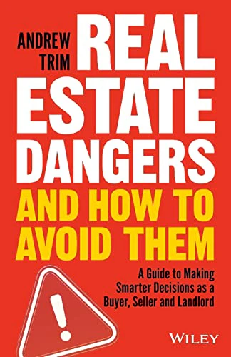 Real Estate Dangers and How to Avoid Them: A Guide to Making Smarter Decisions as a Buyer, Seller and Landlord