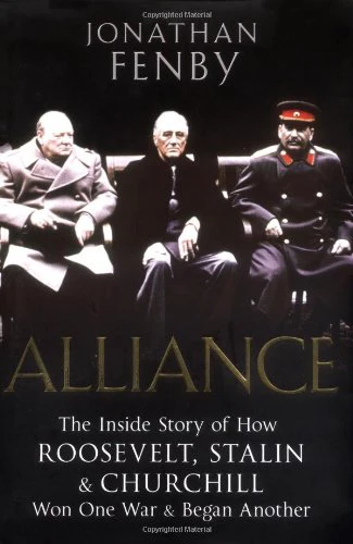 Alliance: The Inside Story of How Roosevelt, Stalin and Churchill Won One War and Began Another