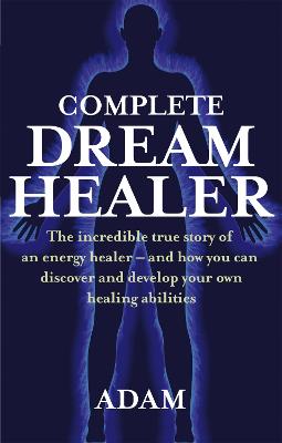 Complete Dreamhealer: The incredible true story of an energy healer -