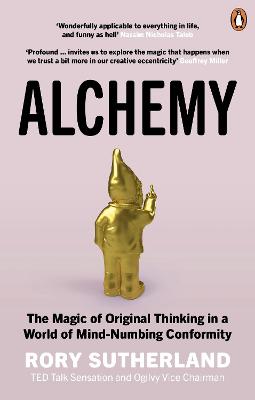 Alchemy: The Magic of Original Thinking in a World of Mind-Numbing