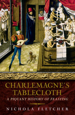 Charlemagne's Tablecloth: A Piquant History of Feasting