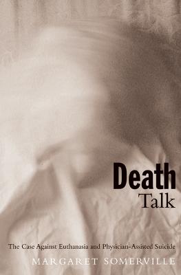 Death Talk, First Edition: The Case Against Euthanasia and