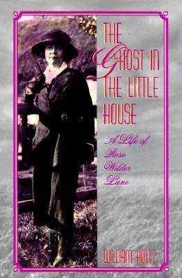 The Ghost in the Little House: Life of Rose Wilder Lane