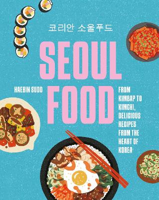 Seoul Food: From Kimbap to Kimchi, Delicious Recipes from the Heart of
