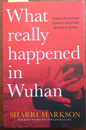 What Really Happened In Wuhan: A Virus Like No Other, Countless Infections, Millions of Deaths
