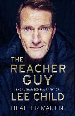The Reacher Guy: The Authorised Biography of Lee Child