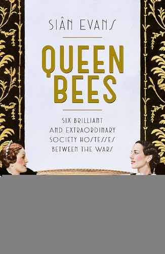 Queen Bees: Six Brilliant and Extraordinary Society Hostesses Between the Wars - A Spectacle of Celebrity, Talent, and Burning Ambition