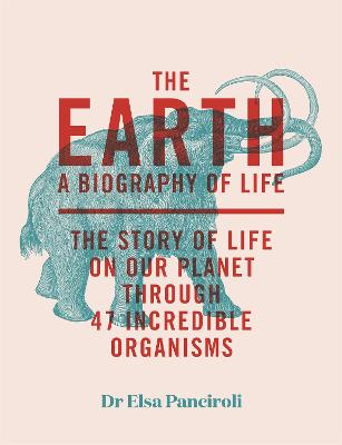 The Earth: A Biography of Life: The Story of Life On Our Planet