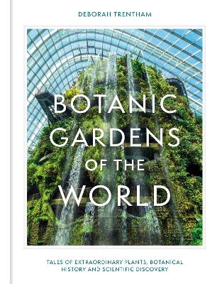 Botanic Gardens of the World: Tales of extraordinary plants, botanical