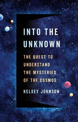Into the Unknown: The Quest to Understand the Mysteries of the Cosmos