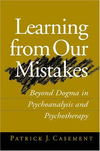 Learning from Our Mistakes: Beyond Dogma in Psychoanalysis and