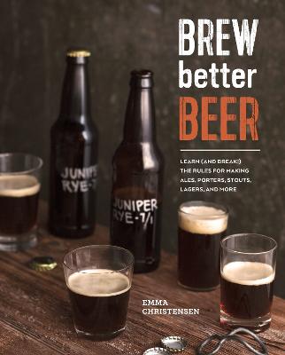 Brew Better Beer: Learn (and Break) the Rules for Making IPAs, Sours,