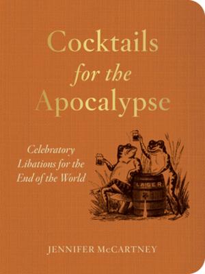Cocktails for the Apocalypse: Celebratory Libations for the End of the