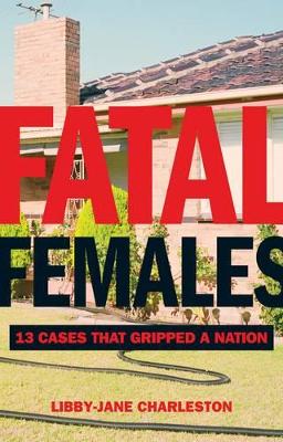 Fatal Females: 13 Cases that Gripped a Nation
