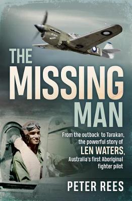The Missing Man: From the outback to Tarakan, the powerful story of Len Waters, Australia's first Aboriginal fighter pilot