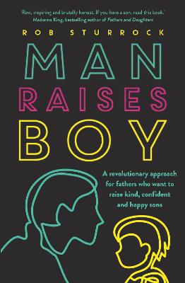 Man Raises Boy: A revolutionary approach for fathers who want to raise