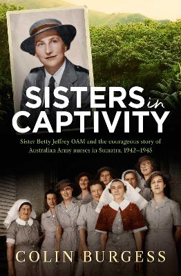 Sisters in Captivity: Sister Betty Jeffrey OAM and the courageous