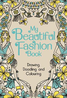 My Beautiful Fashion Book: Drawing, Doodling and Colouring