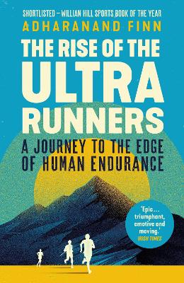 The Rise of the Ultra Runners: A Journey to the Edge of Human