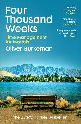Four Thousand Weeks: Embrace your limits. Change your life. Make your
