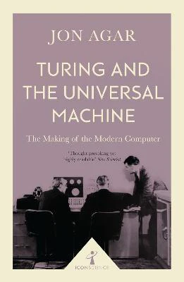 Turing and the Universal Machine (Icon Science): The Making of the