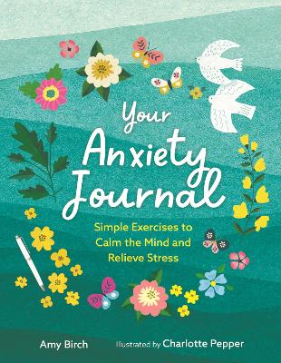 Your Anxiety Journal: Simple Exercises to Calm the Mind and Relieve